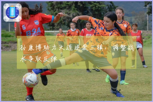 孙康博助力大连逆袭三镇，调整战术争取反弹